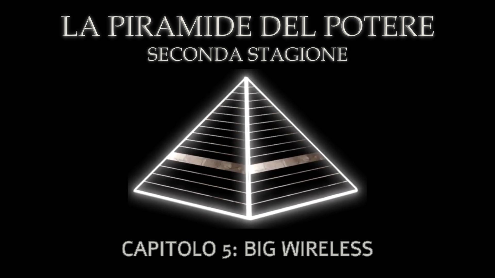 La Piramide del Potere – Capitolo 5: Big Wireless